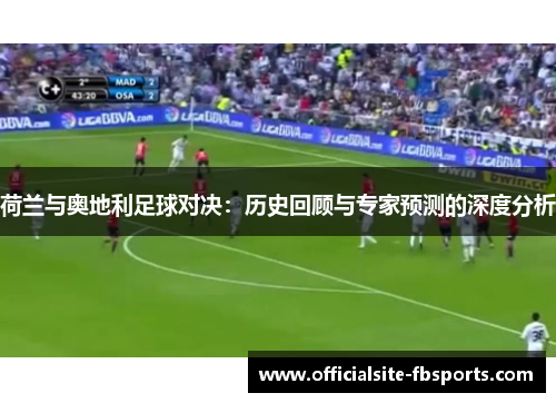 荷兰与奥地利足球对决:历史回顾与专家预测的深度分析 荷兰与奥地利足球对决:历史回顾与专家预测的深度分析