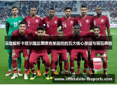 深度解析卡塔尔国足屡遭克星困扰的五大核心原因与背后真相 深度解析卡塔尔国足屡遭克星困扰的五大核心原因与背后真相