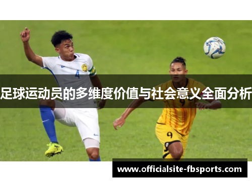 足球运动员的多维度价值与社会意义全面分析 足球运动员的多维度价值与社会意义全面分析