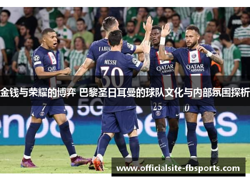 金钱与荣耀的博弈 巴黎圣日耳曼的球队文化与内部氛围探析