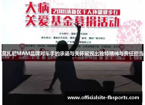 莫扎尼MAM品牌对车手的承诺与关怀展现出独特精神与责任担当 莫扎尼MAM品牌对车手的承诺与关怀展现出独特精神与责任担当