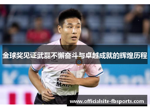 金球奖见证武磊不懈奋斗与卓越成就的辉煌历程