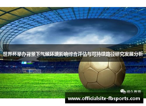 世界杯举办背景下气候环境影响综合评估与可持续路径研究发展分析 世界杯举办背景下气候环境影响综合评估与可持续路径研究发展分析